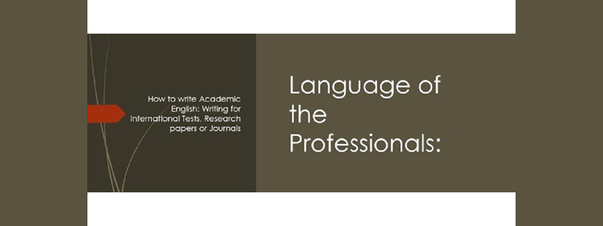 Language of the Professionals: How To Write Academic English (International Tests, Research Papers or Journals)